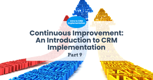 Continuous Improvement: An Introduction to CRM Implementation - Part 9