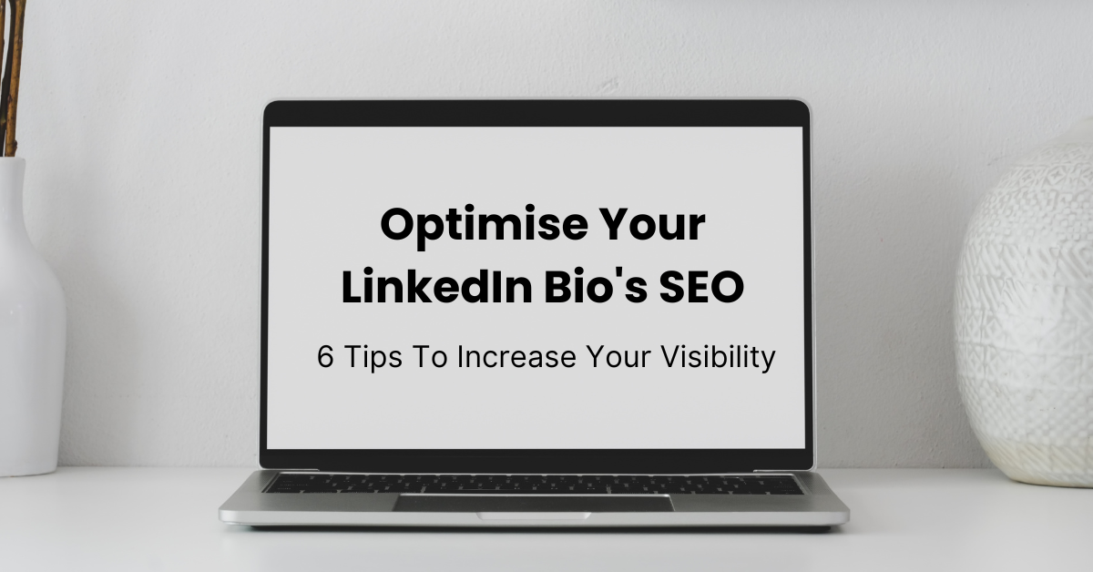 Optimise Your LinkedIn Bio's SEO : 6 Tips To Increase Your Visibility